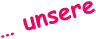 … unsere